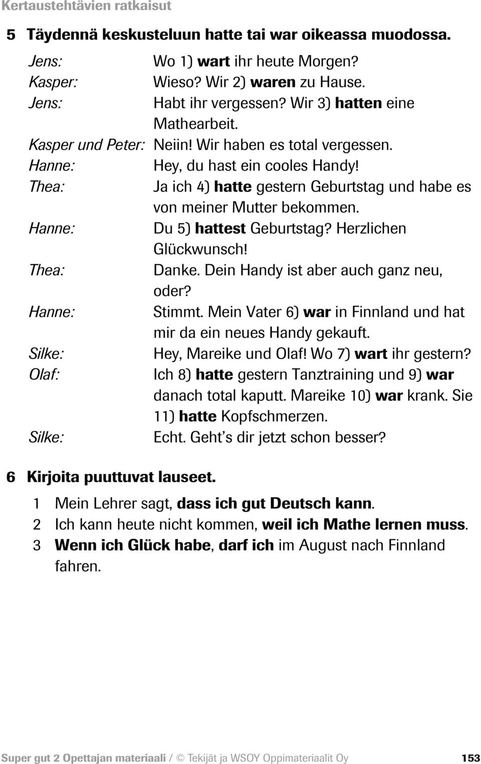Thea: Ja ich 4) hatte gestern Geburtstag und habe es von meiner Mutter bekommen. Hanne: Du 5) hattest Geburtstag? Herzlichen Glückwunsch! Thea: Danke. Dein Handy ist aber auch ganz neu, oder?