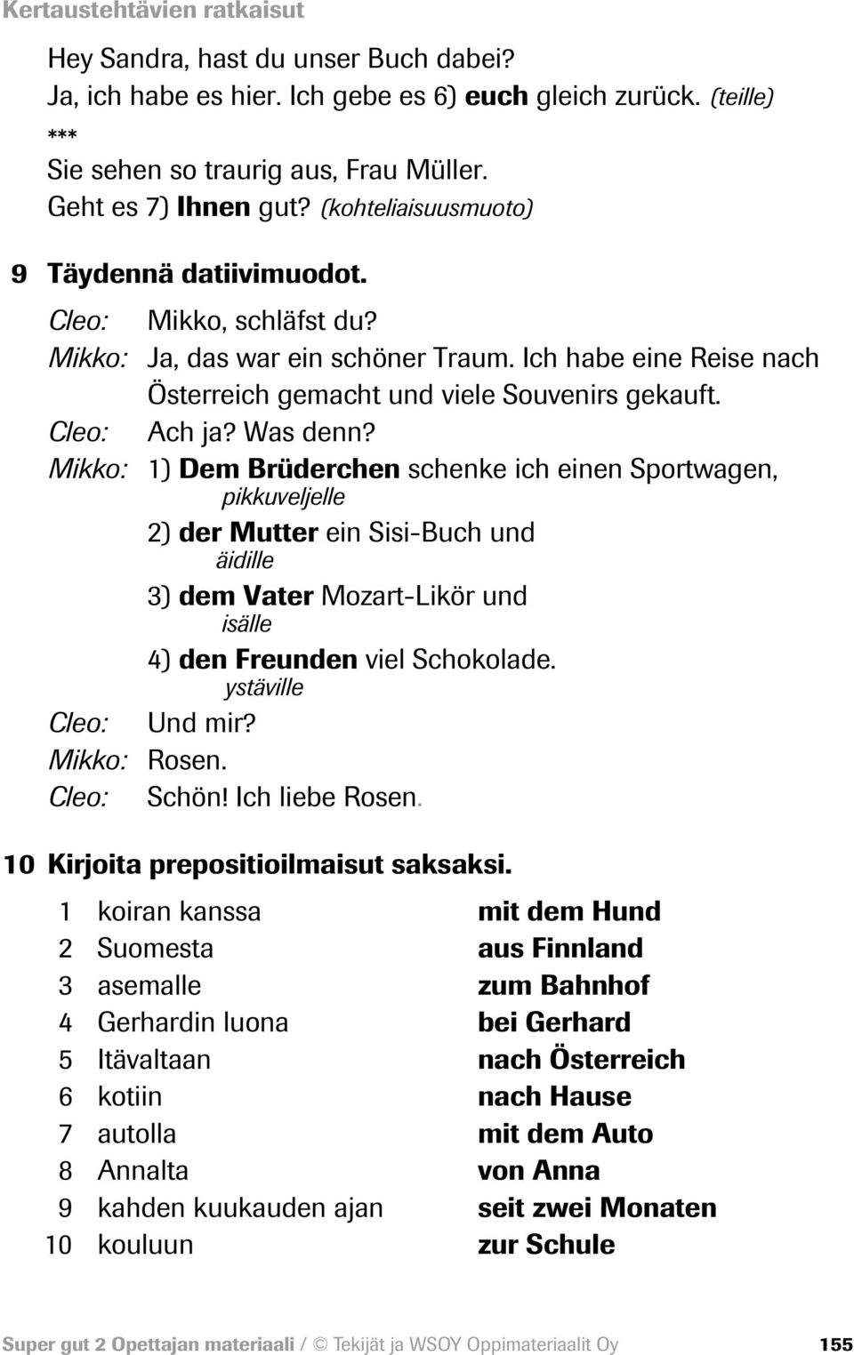Was denn? Mikko: 1) Dem Brüderchen schenke ich einen Sportwagen, pikkuveljelle 2) der Mutter ein Sisi-Buch und äidille 3) dem Vater Mozart-Likör und isälle 4) den Freunden viel Schokolade.