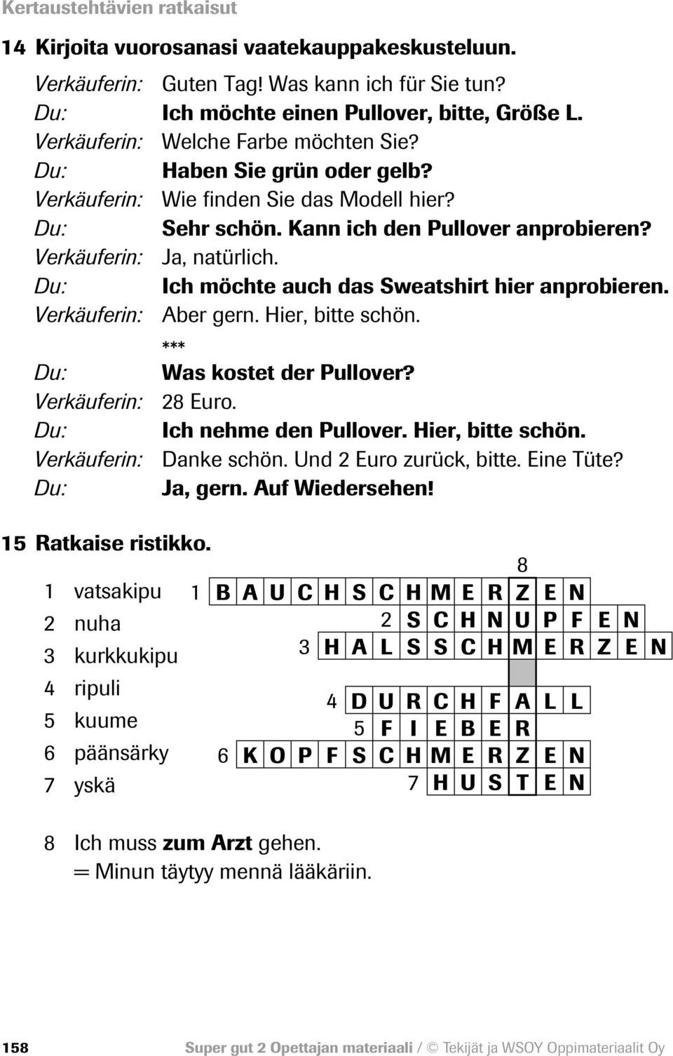 Ich möchte auch das Sweatshirt hier anprobieren. Verkäuferin: Aber gern. Hier, bitte schön. Was kostet der Pullover? Verkäuferin: 28 Euro. Ich nehme den Pullover. Hier, bitte schön. Verkäuferin: Danke schön.