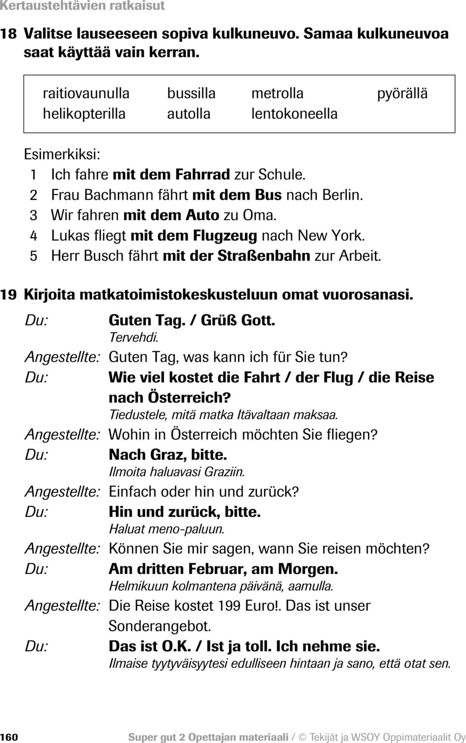 3 Wir fahren mit dem Auto zu Oma. 4 Lukas fliegt mit dem Flugzeug nach New York. 5 Herr Busch fährt mit der Straßenbahn zur Arbeit. 19 Kirjoita matkatoimistokeskusteluun omat vuorosanasi. Guten Tag.