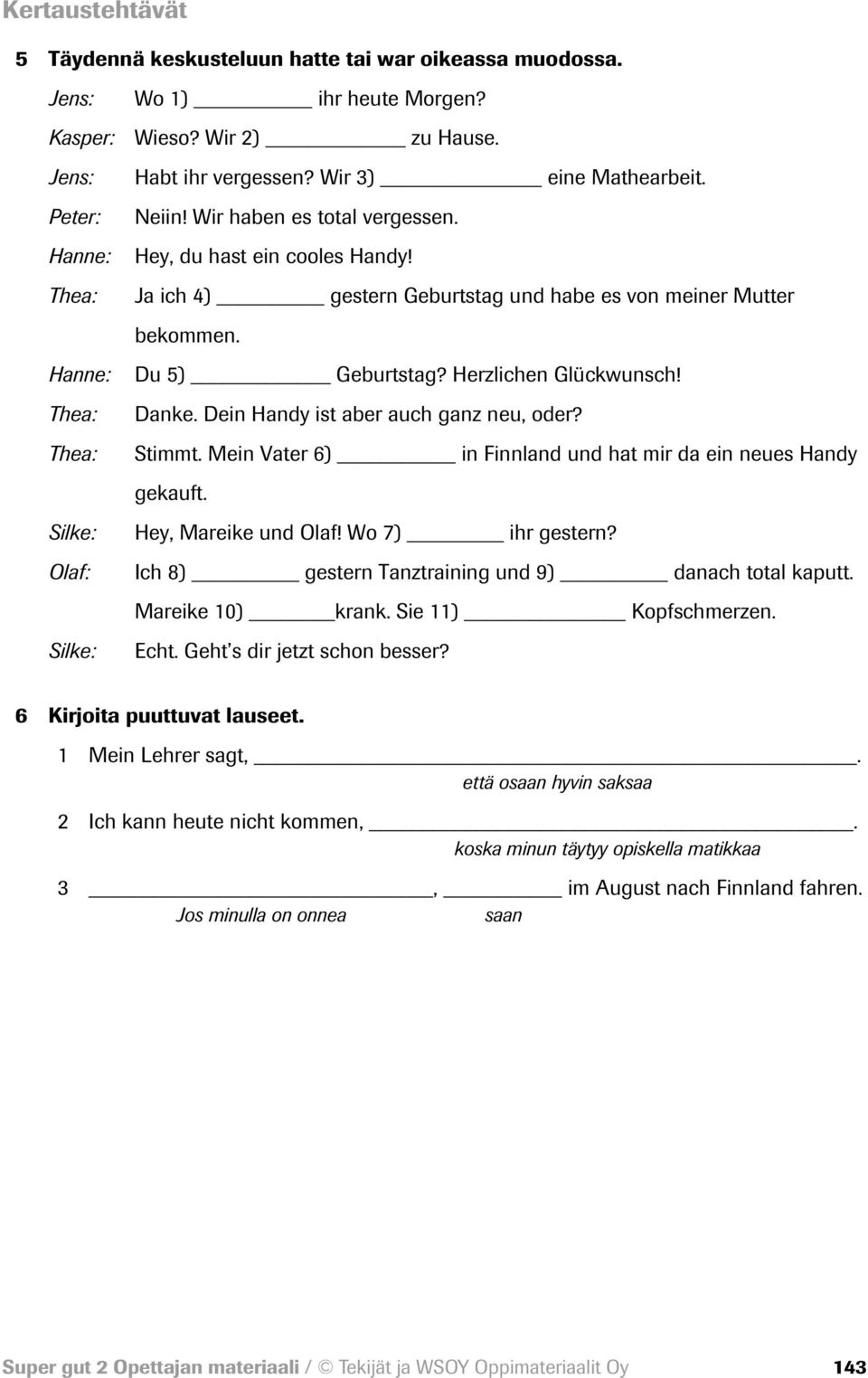 Thea: Danke. Dein Handy ist aber auch ganz neu, oder? Thea: Stimmt. Mein Vater 6) in Finnland und hat mir da ein neues Handy gekauft. Silke: Hey, Mareike und Olaf! Wo 7) ihr gestern?