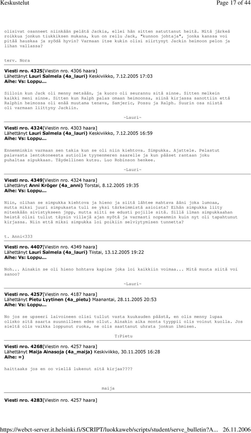 Varmaan itse kukin olisi siirtynyt Jackin heimoon pelon ja lihan vallassa? terv. Nora Viesti nro. 4325[Viestin nro. 4306 haara] Lähettänyt Lauri Salmela (4a_lauri) Keskiviikko, 7.12.