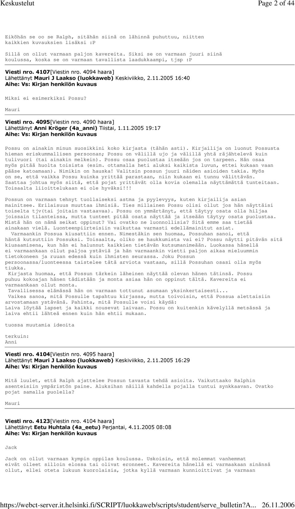 2005 16:40 Miksi ei esimerkiksi Possu? Viesti nro. 4095[Viestin nro. 4090 haara] Lähettänyt Anni Kröger (4a_anni) Tiistai, 1.11.2005 19:17 Possu on ainakin minun suosikkini koko kirjasta (tähän asti).