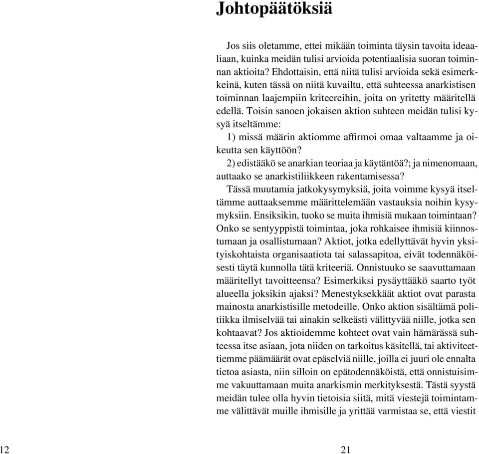 Toisin sanoen jokaisen aktion suhteen meidän tulisi kysyä itseltämme: 1) missä määrin aktiomme affirmoi omaa valtaamme ja oikeutta sen käyttöön? 2) edistääkö se anarkian teoriaa ja käytäntöä?