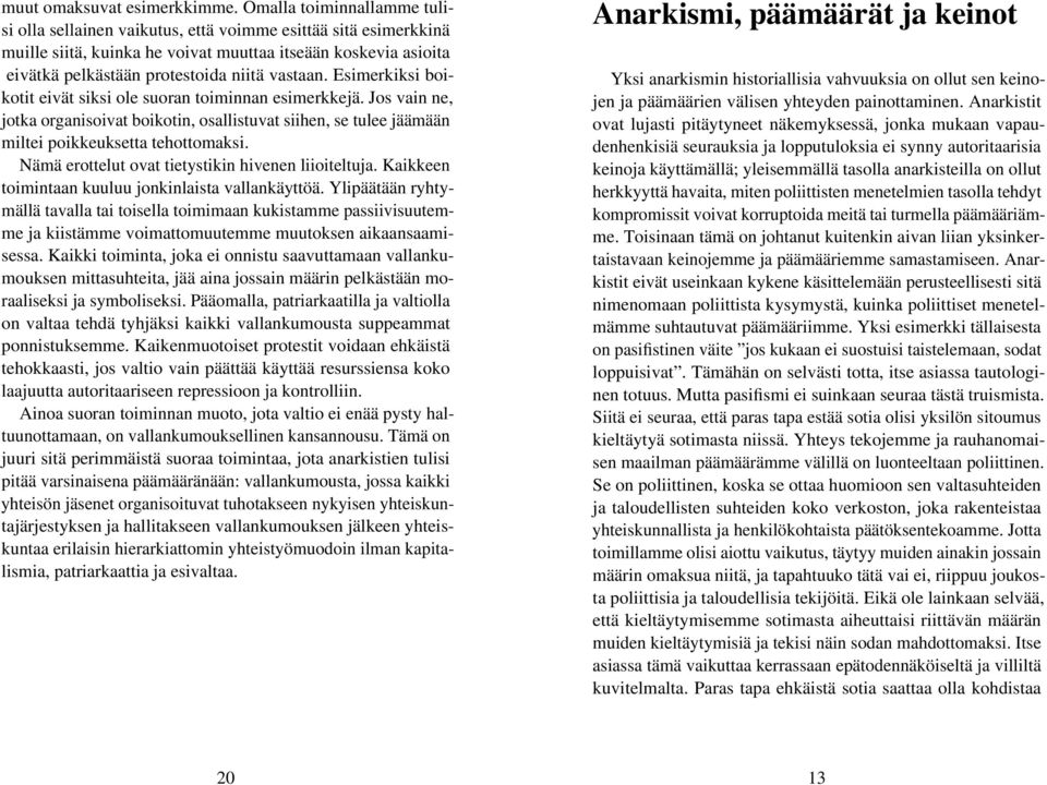 Esimerkiksi boikotit eivät siksi ole suoran toiminnan esimerkkejä. Jos vain ne, jotka organisoivat boikotin, osallistuvat siihen, se tulee jäämään miltei poikkeuksetta tehottomaksi.