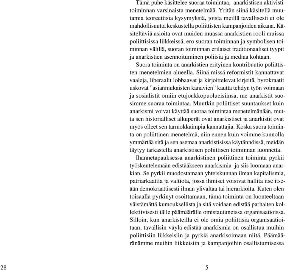 Käsiteltäviä asioita ovat muiden muassa anarkistien rooli muissa poliittisissa liikkeissä, ero suoran toiminnan ja symbolisen toiminnan välillä, suoran toiminnan erilaiset traditionaaliset tyypit ja