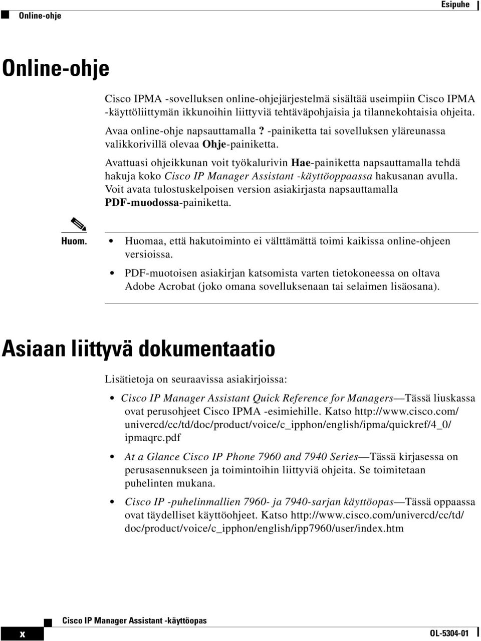 Avattuasi ohjeikkunan voit työkalurivin Hae-painiketta napsauttamalla tehdä hakuja koko Cisco IP Manager Assistant -käyttöoppaassa hakusanan avulla.