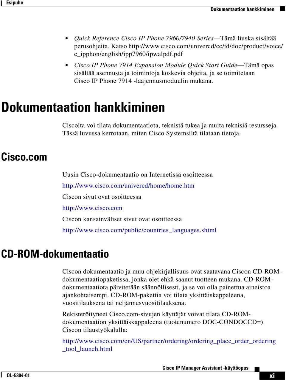 pdf Cisco IP Phone 7914 Expansion Module Quick Start Guide Tämä opas sisältää asennusta ja toimintoja koskevia ohjeita, ja se toimitetaan Cisco IP Phone 7914 -laajennusmoduulin mukana.