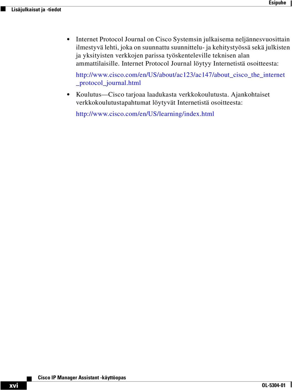 Internet Protocol Journal löytyy Internetistä osoitteesta: http://www.cisco.com/en/us/about/ac123/ac147/about_cisco_the_internet _protocol_journal.