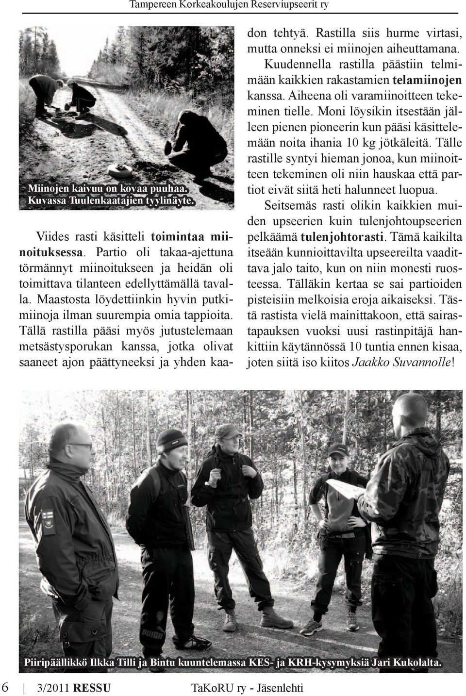 Tällä rastilla pääsi myös jutustelemaan metsästysporukan kanssa, jotka olivat saaneet ajon päättyneeksi ja yhden kaadon tehtyä. Rastilla siis hurme virtasi, mutta onneksi ei miinojen aiheuttamana.