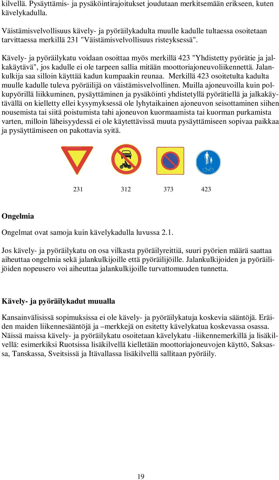 Kävely- ja pyöräilykatu voidaan osoittaa myös merkillä 423 "Yhdistetty pyörätie ja jalkakäytävä", jos kadulle ei ole tarpeen sallia mitään moottoriajoneuvoliikennettä.