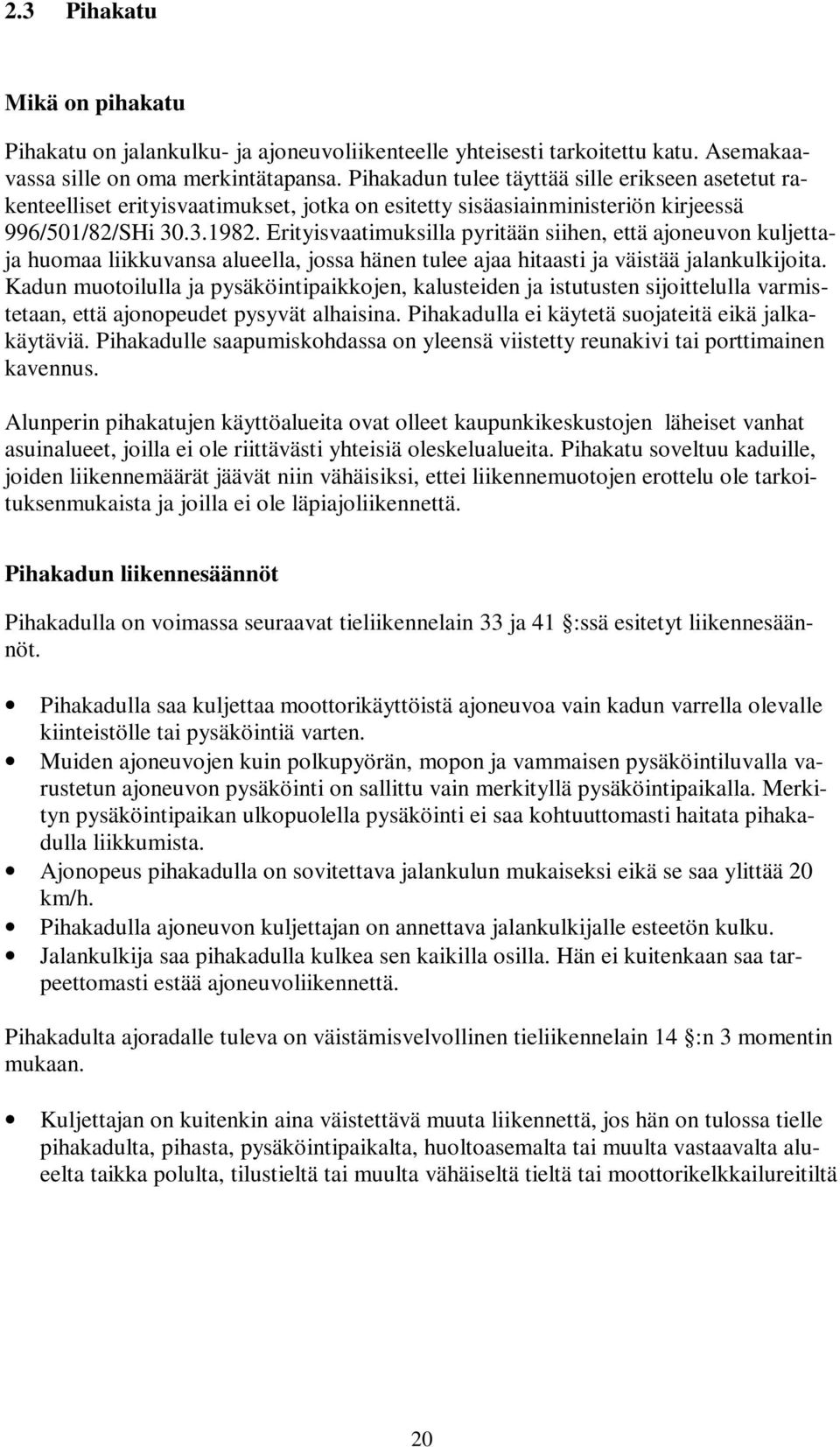 Erityisvaatimuksilla pyritään siihen, että ajoneuvon kuljettaja huomaa liikkuvansa alueella, jossa hänen tulee ajaa hitaasti ja väistää jalankulkijoita.