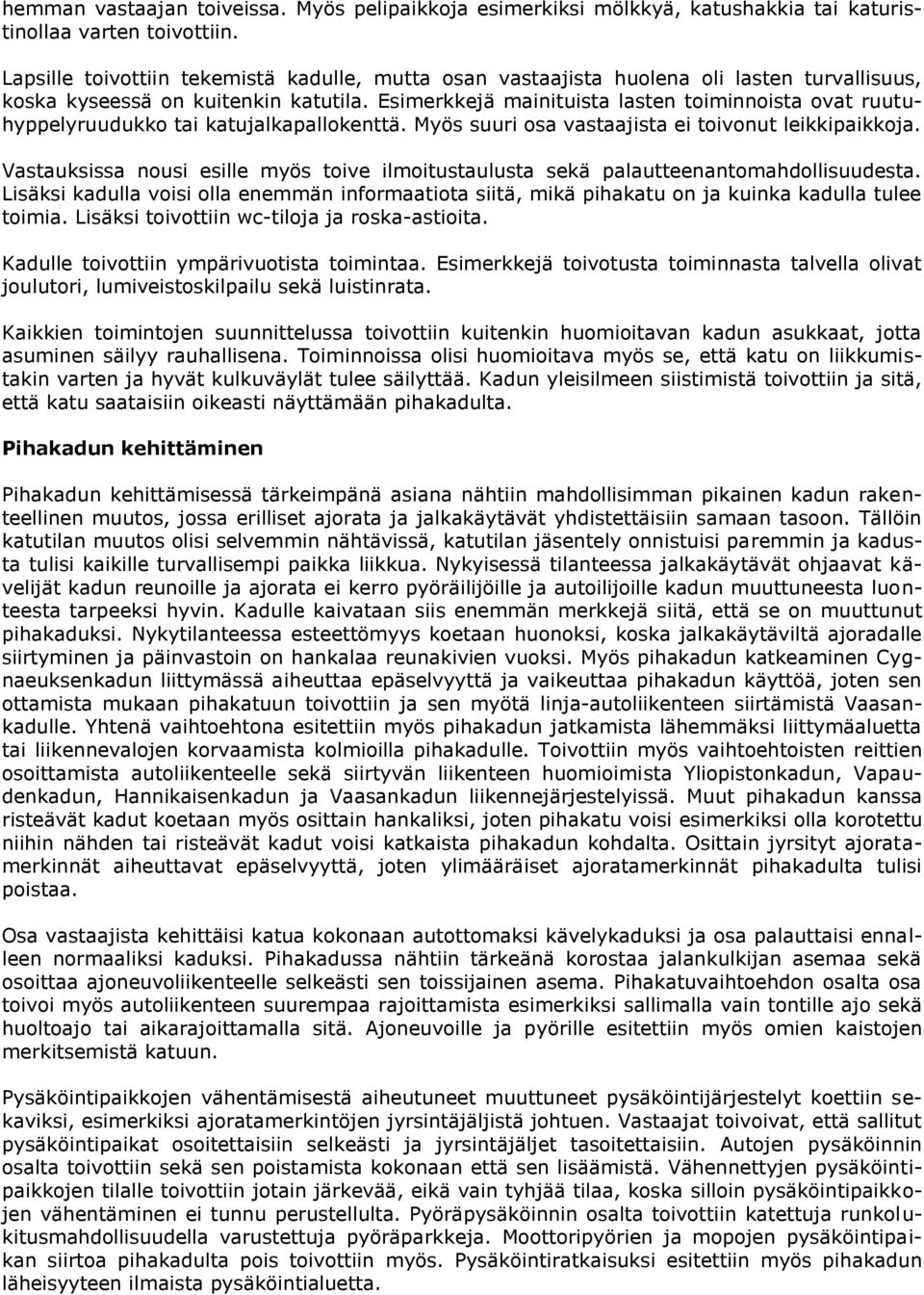 Esimerkkejä mainituista lasten toiminnoista ovat ruutuhyppelyruudukko tai katujalkapallokenttä. Myös suuri osa vastaajista ei toivonut leikkipaikkoja.