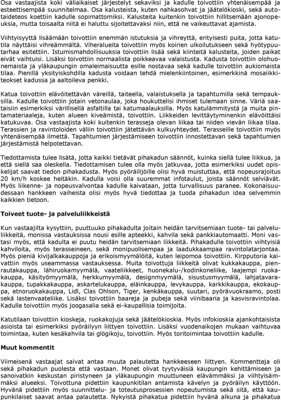 Kalusteita kuitenkin toivottiin hillitsemään ajonopeuksia, mutta toisaalta niitä ei haluttu sijoitettavaksi niin, että ne vaikeuttavat ajamista.