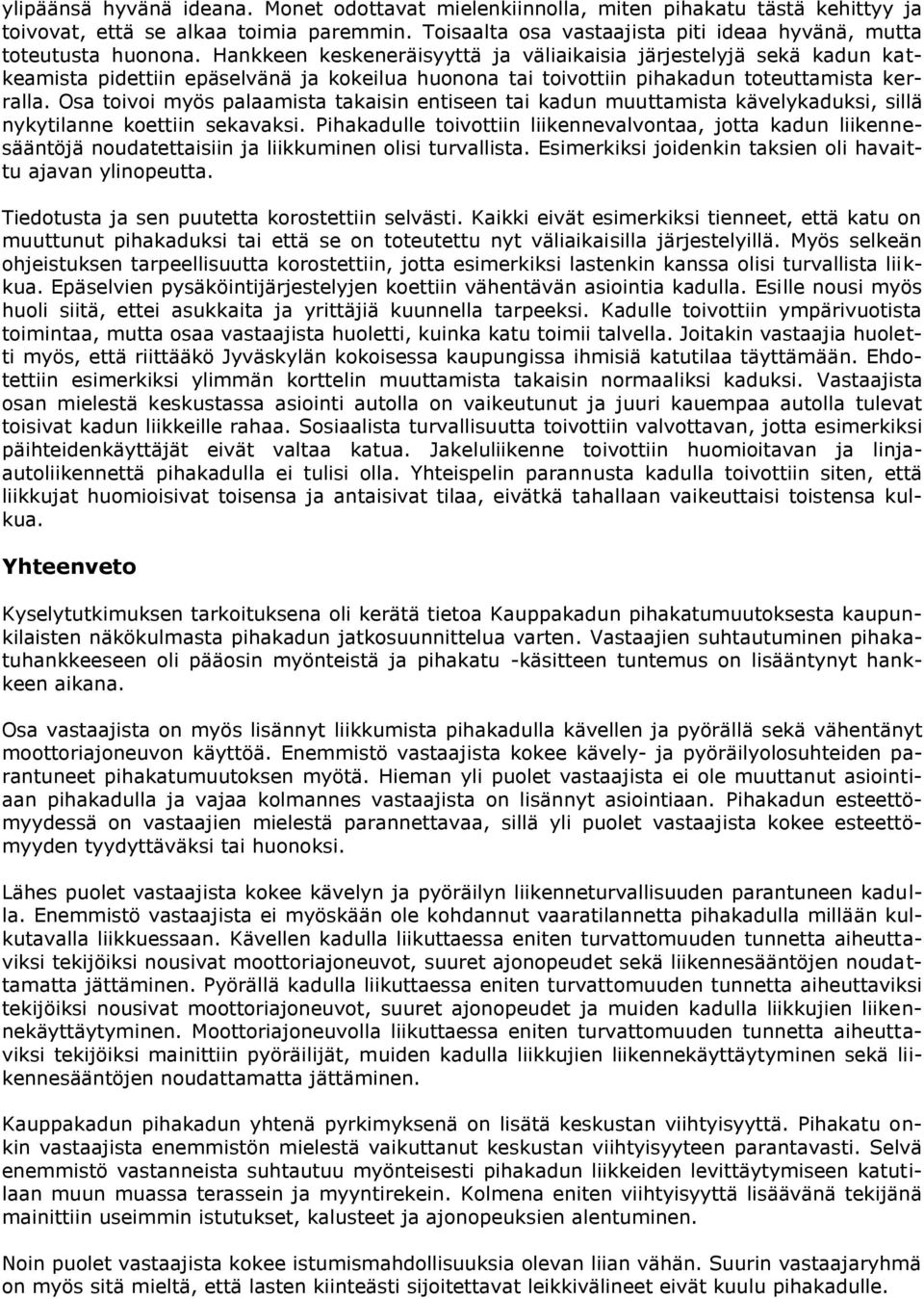 Hankkeen keskeneräisyyttä ja väliaikaisia järjestelyjä sekä kadun katkeamista pidettiin epäselvänä ja kokeilua huonona tai toivottiin pihakadun toteuttamista kerralla.