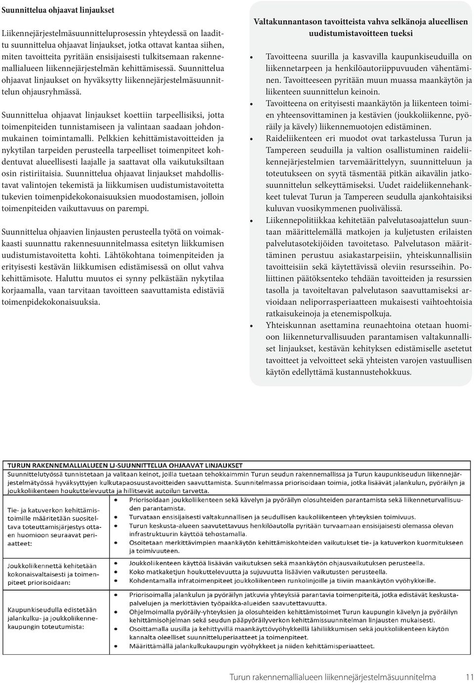 Suunnittelua ohjaavat linjaukset koettiin tarpeellisiksi, jotta toimenpiteiden tunnistamiseen ja valintaan saadaan johdonmukainen toimintamalli.