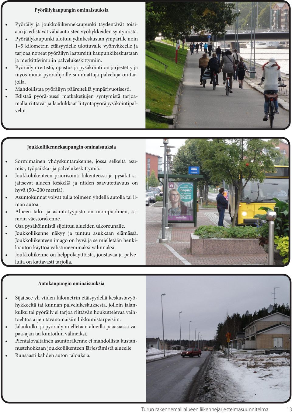 palvelukeskittymiin. Pyöräilyn reitistö, opastus ja pysäköinti on järjestetty ja myös muita pyöräilijöille suunnattuja palveluja on tarjolla. Mahdollistaa pyöräilyn pääreiteillä ympärivuotisesti.