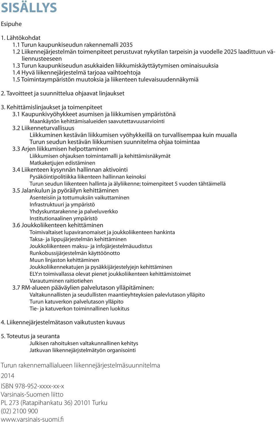 Tavoitteet ja suunnittelua ohjaavat linjaukset 3. Kehittämislinjaukset ja toimenpiteet 3.