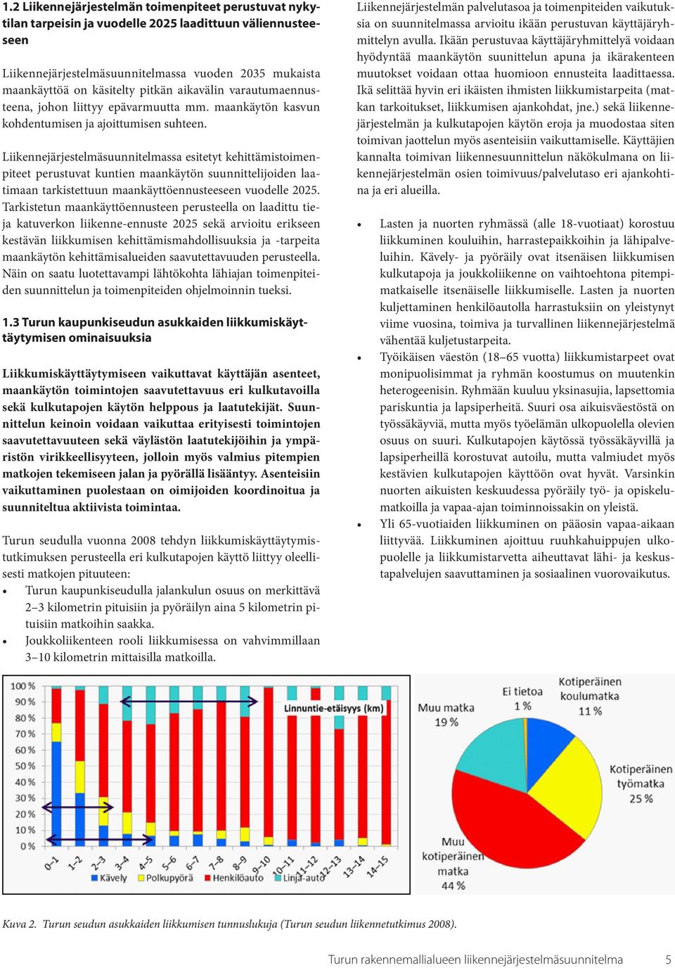 Liikennejärjestelmäsuunnitelmassa esitetyt kehittämistoimenpiteet perustuvat kuntien maankäytön suunnittelijoiden laatimaan tarkistettuun maankäyttöennusteeseen vuodelle 2025.