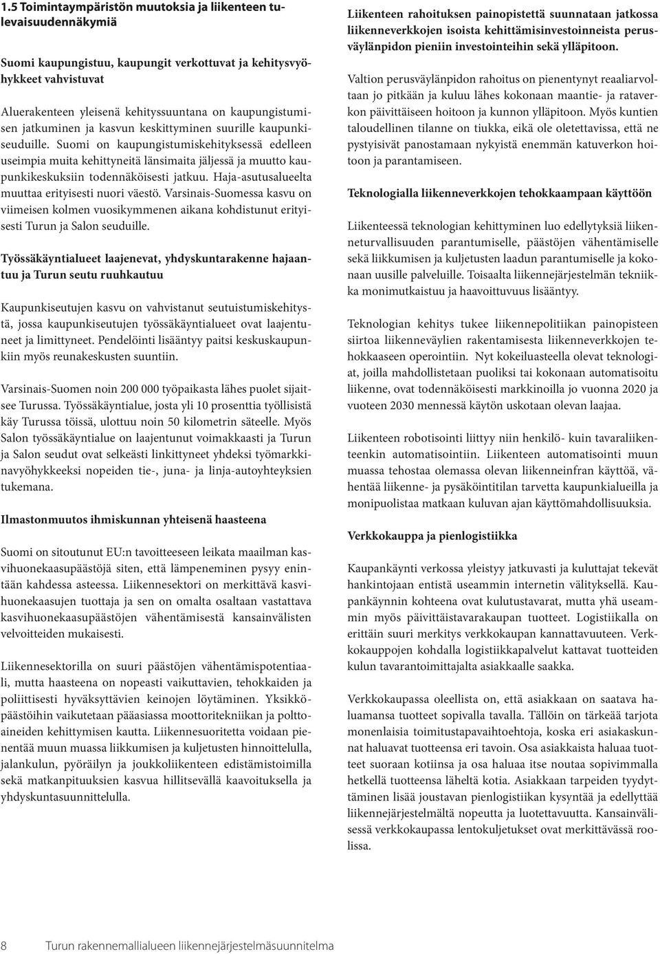 Suomi on kaupungistumiskehityksessä edelleen useimpia muita kehittyneitä länsimaita jäljessä ja muutto kaupunkikeskuksiin todennäköisesti jatkuu. Haja-asutusalueelta muuttaa erityisesti nuori väestö.