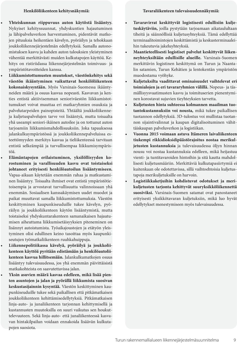 Samalla autonomistuksen kasvu ja kahden auton talouksien yleistyminen vähentää merkittävästi muiden kulkutapojen käyttöä.