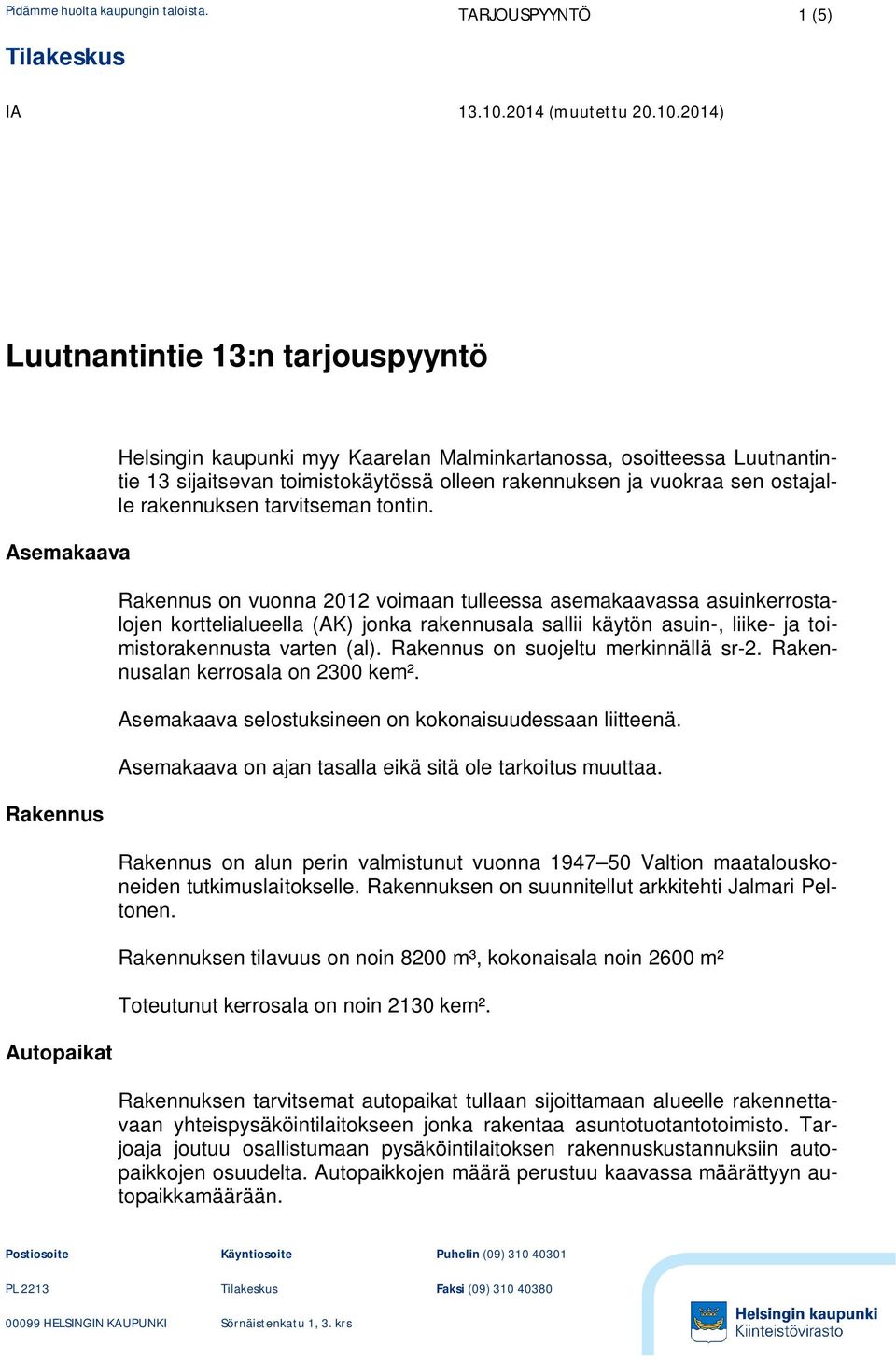 Rakennus on vuonna 2012 voimaan tulleessa asemakaavassa asuinkerrostalojen korttelialueella (AK) jonka rakennusala sallii käytön asuin-, liike- ja toimistorakennusta varten (al).