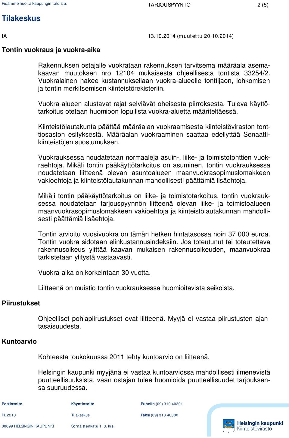 Vuokra-alueen alustavat rajat selviävät oheisesta piirroksesta. Tuleva käyttötarkoitus otetaan huomioon lopullista vuokra-aluetta määriteltäessä.