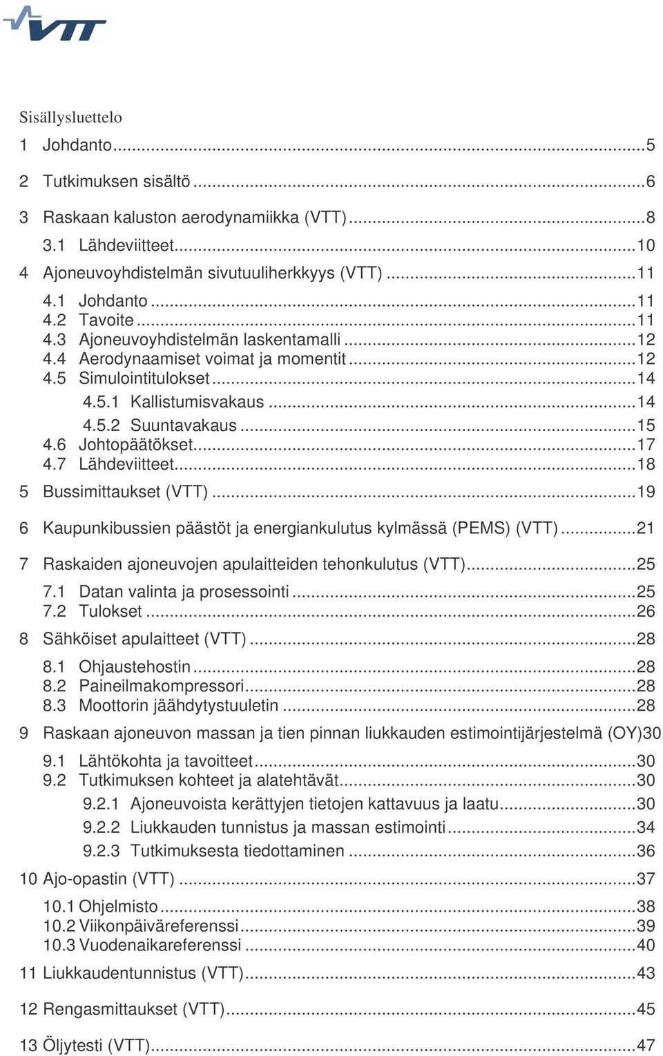 7 Lähdeviitteet...18 5 Bussimittaukset (VTT)...19 6 Kaupunkibussien päästöt ja energiankulutus kylmässä (PEMS) (VTT)...21 7 Raskaiden ajoneuvojen apulaitteiden tehonkulutus (VTT)...25 7.