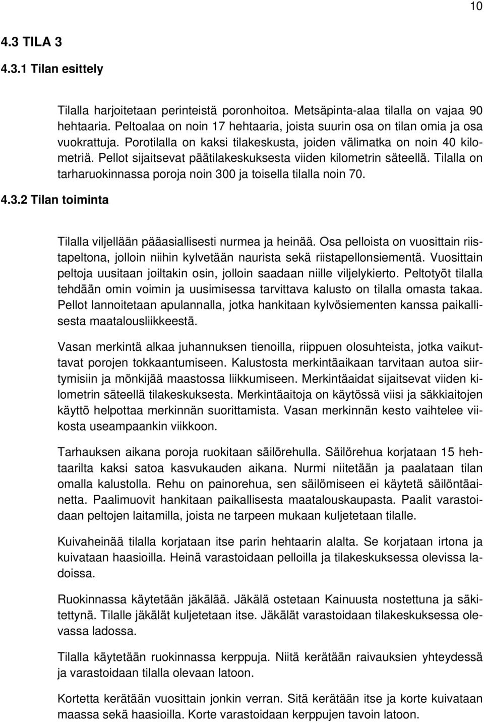 Pellot sijaitsevat päätilakeskuksesta viiden kilometrin säteellä. Tilalla on tarharuokinnassa poroja noin 300 ja toisella tilalla noin 70. Tilalla viljellään pääasiallisesti nurmea ja heinää.