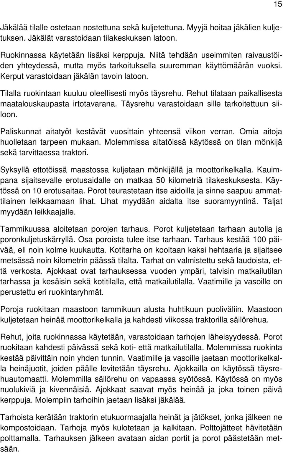 Tilalla ruokintaan kuuluu oleellisesti myös täysrehu. Rehut tilataan paikallisesta maatalouskaupasta irtotavarana. Täysrehu varastoidaan sille tarkoitettuun siiloon.