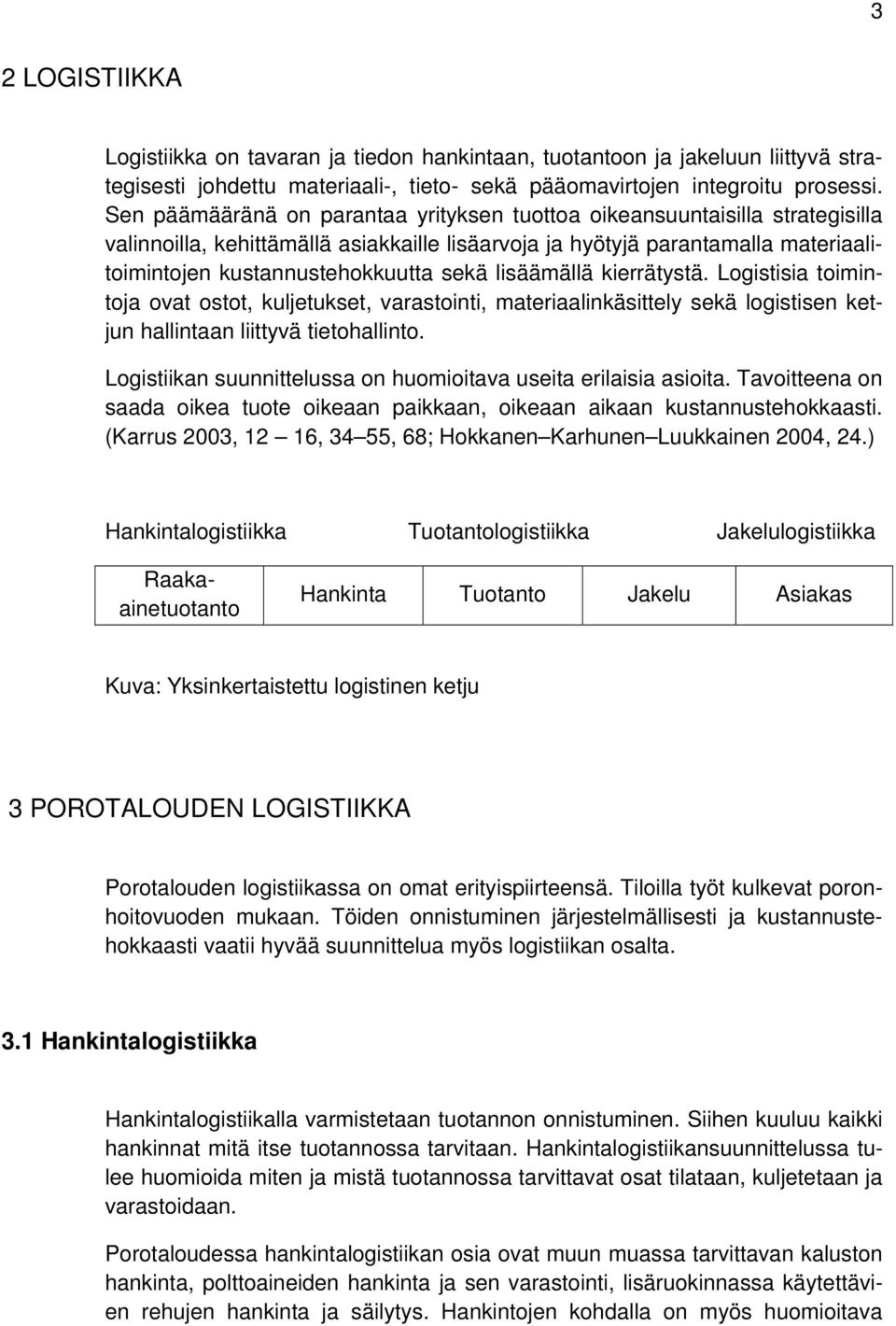 lisäämällä kierrätystä. Logistisia toimintoja ovat ostot, kuljetukset, varastointi, materiaalinkäsittely sekä logistisen ketjun hallintaan liittyvä tietohallinto.