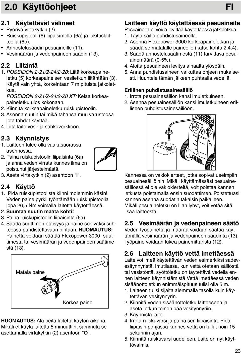 Käytä vain yhtä, korkeintaan 7 m pituista jatkoletkua. POSEIDON 2-21/2-24/ 2-28 XT: Kelaa korkeapaineletku ulos kokonaan. 2. Kiinnitä korkeapaineletku ruiskupistoolin. 3.