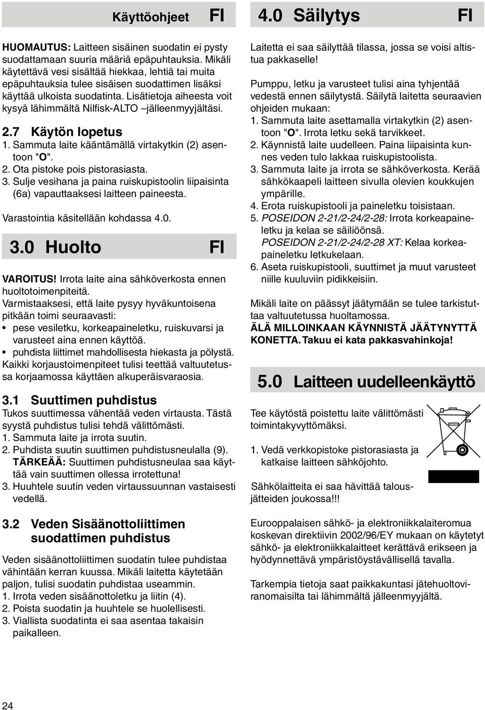 7 Käytön lopetus 1. Sammuta laite kääntämällä virtakytkin (2) asentoon "O". 2. Ota pistoke pois pistorasiasta. 3.