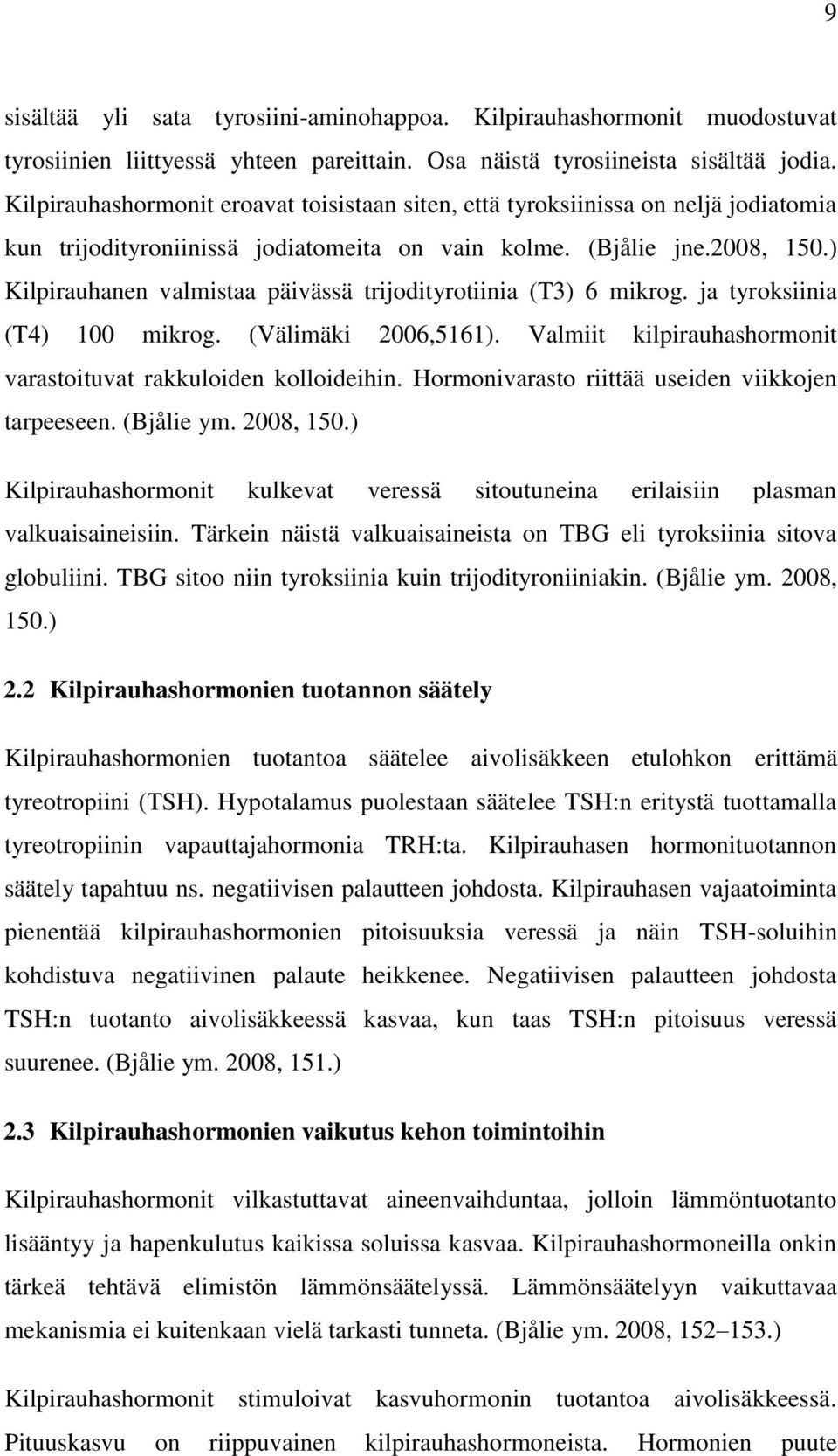 ) Kilpirauhanen valmistaa päivässä trijodityrotiinia (T3) 6 mikrog. ja tyroksiinia (T4) 100 mikrog. (Välimäki 2006,5161). Valmiit kilpirauhashormonit varastoituvat rakkuloiden kolloideihin.