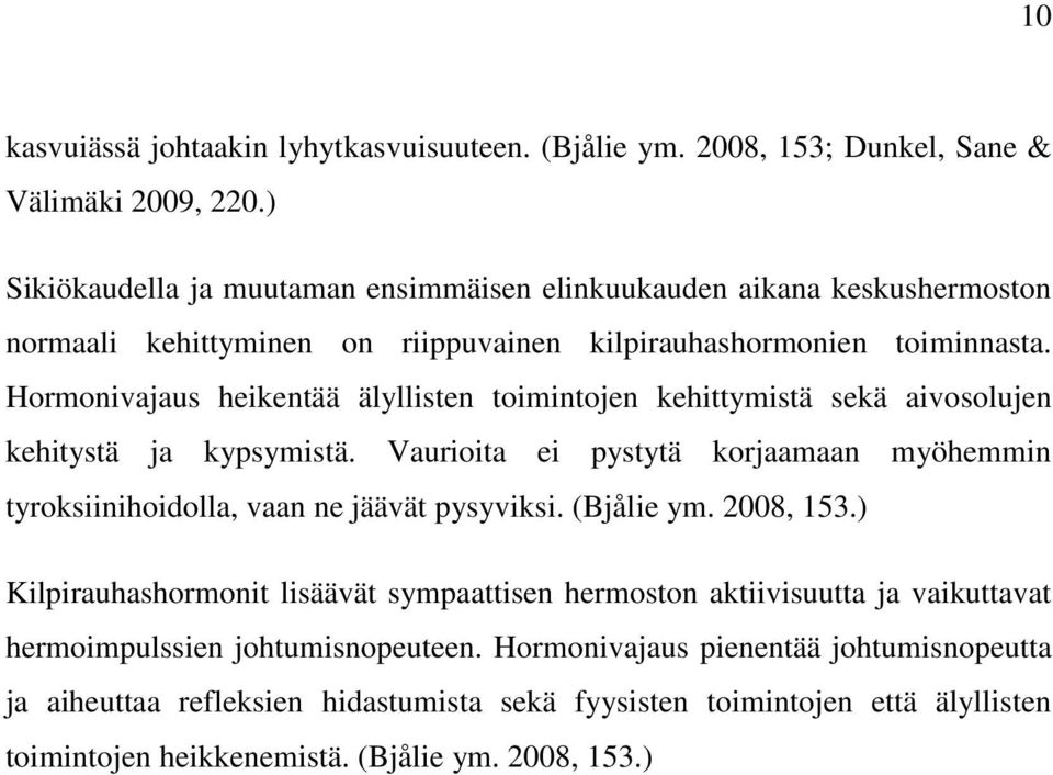 Hormonivajaus heikentää älyllisten toimintojen kehittymistä sekä aivosolujen kehitystä ja kypsymistä.