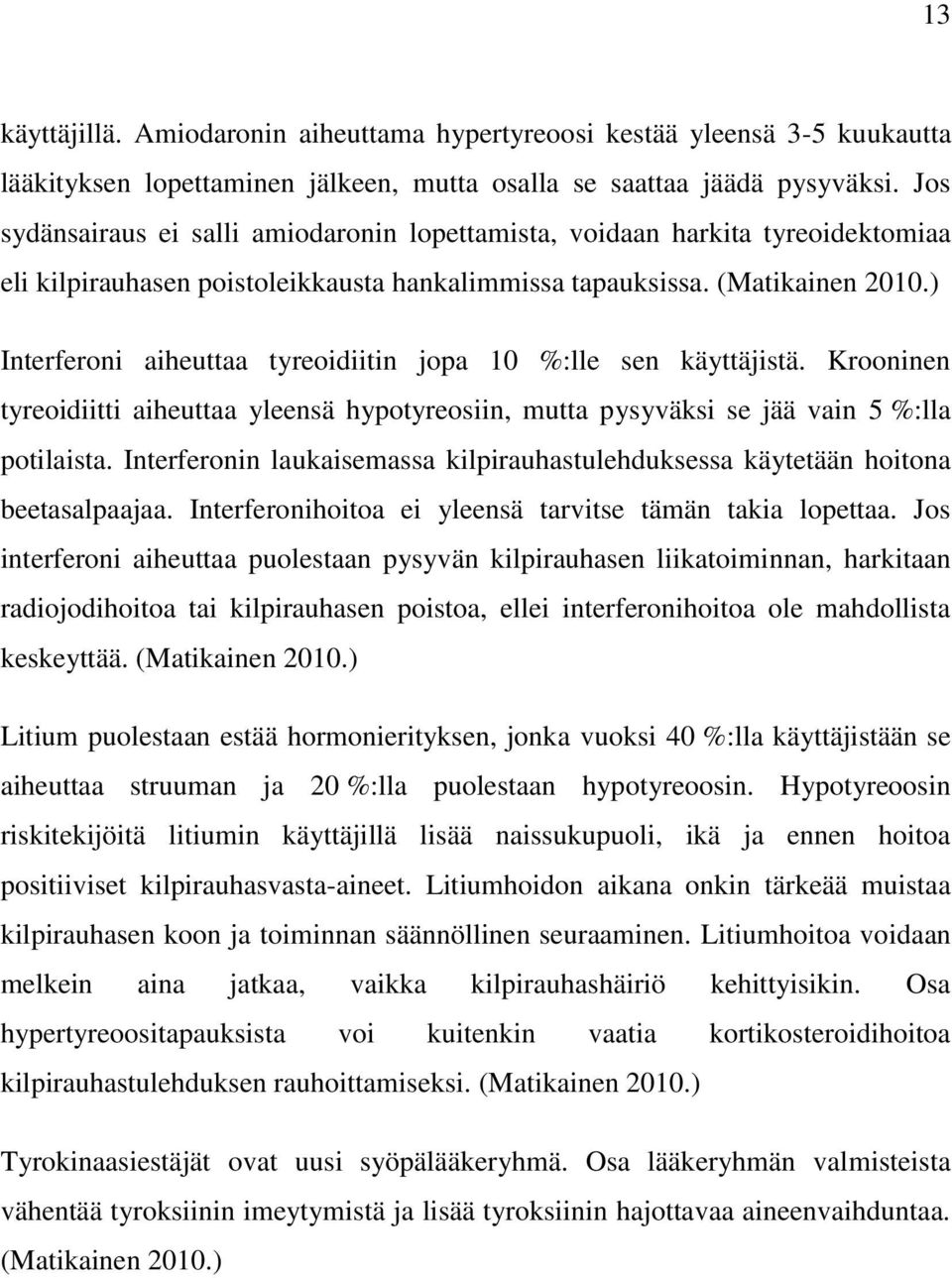 ) Interferoni aiheuttaa tyreoidiitin jopa 10 %:lle sen käyttäjistä. Krooninen tyreoidiitti aiheuttaa yleensä hypotyreosiin, mutta pysyväksi se jää vain 5 %:lla potilaista.