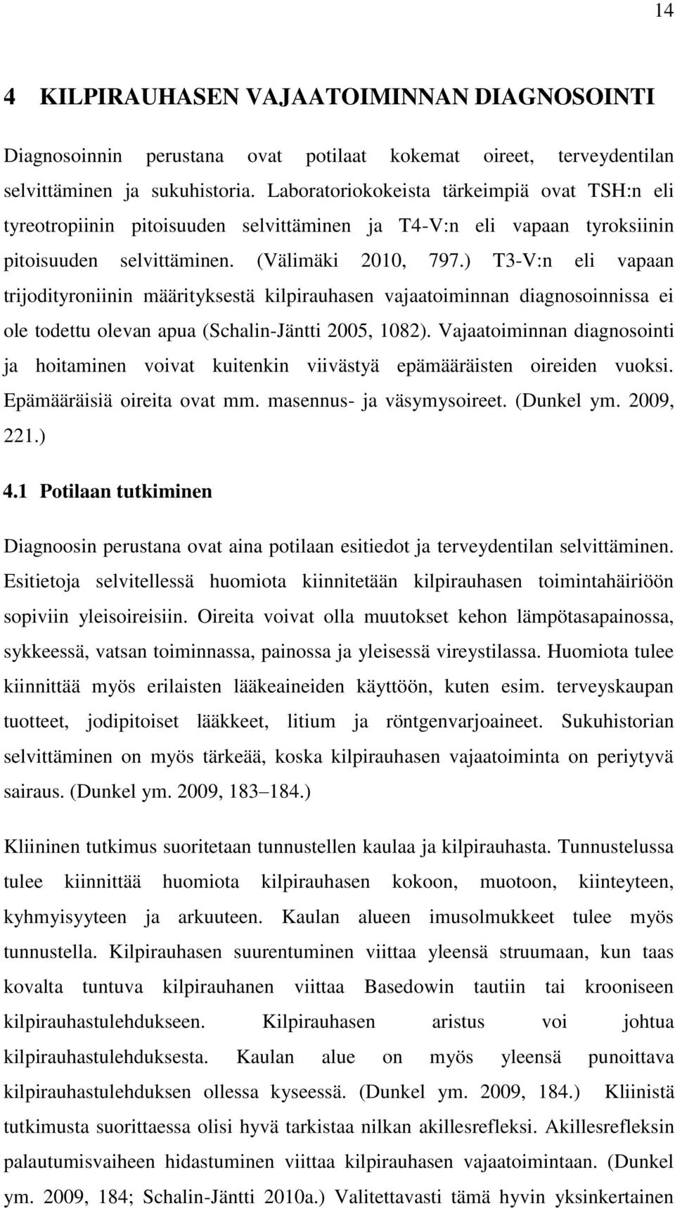 ) T3-V:n eli vapaan trijodityroniinin määrityksestä kilpirauhasen vajaatoiminnan diagnosoinnissa ei ole todettu olevan apua (Schalin-Jäntti 2005, 1082).