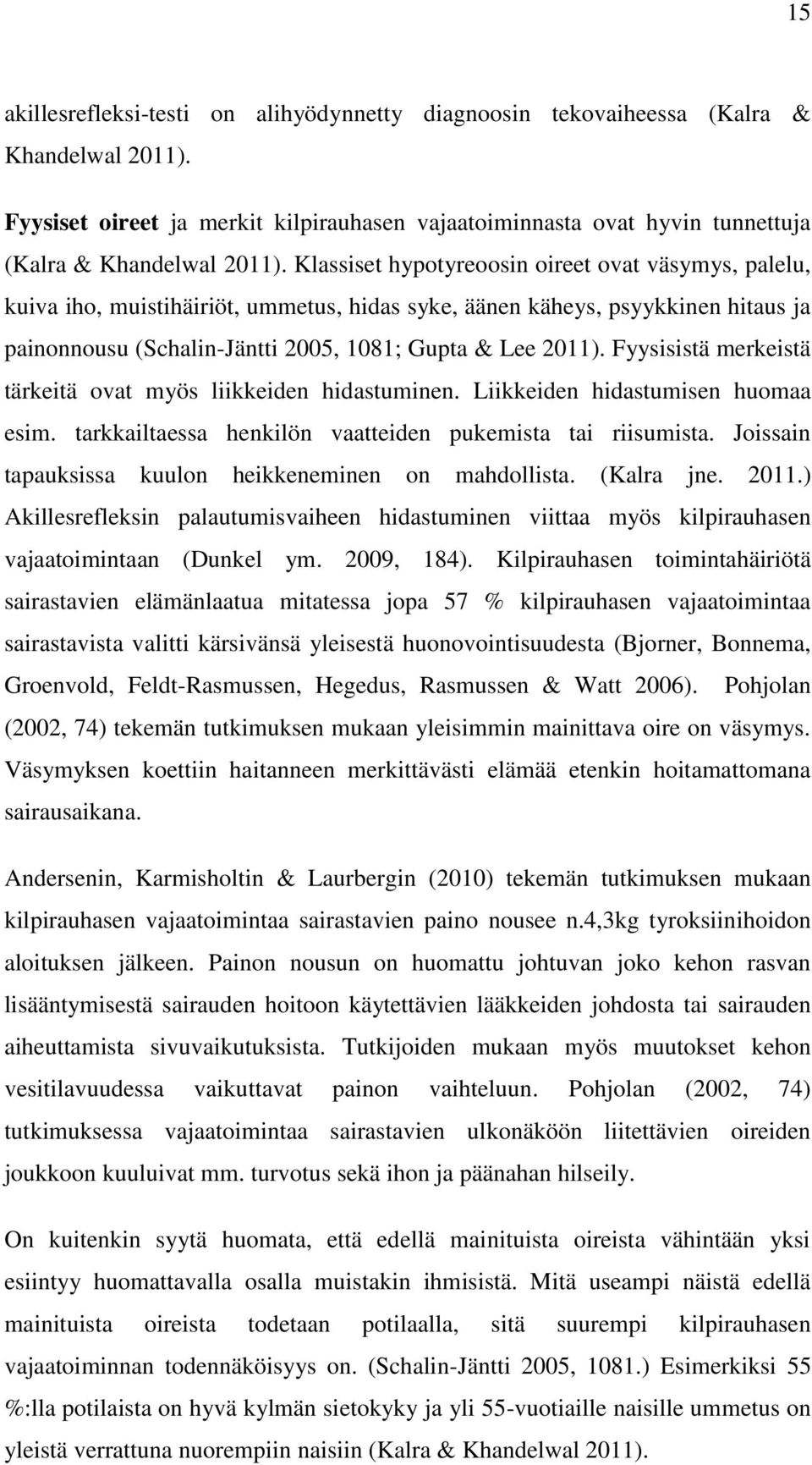 Fyysisistä merkeistä tärkeitä ovat myös liikkeiden hidastuminen. Liikkeiden hidastumisen huomaa esim. tarkkailtaessa henkilön vaatteiden pukemista tai riisumista.