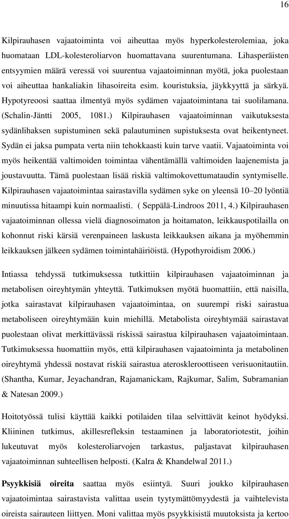 Hypotyreoosi saattaa ilmentyä myös sydämen vajaatoimintana tai suolilamana. (Schalin-Jäntti 2005, 1081.