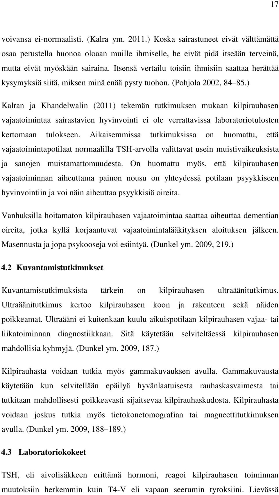 ) Kalran ja Khandelwalin (2011) tekemän tutkimuksen mukaan kilpirauhasen vajaatoimintaa sairastavien hyvinvointi ei ole verrattavissa laboratoriotulosten kertomaan tulokseen.