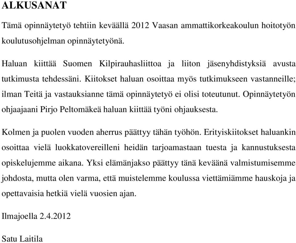 Kiitokset haluan osoittaa myös tutkimukseen vastanneille; ilman Teitä ja vastauksianne tämä opinnäytetyö ei olisi toteutunut.