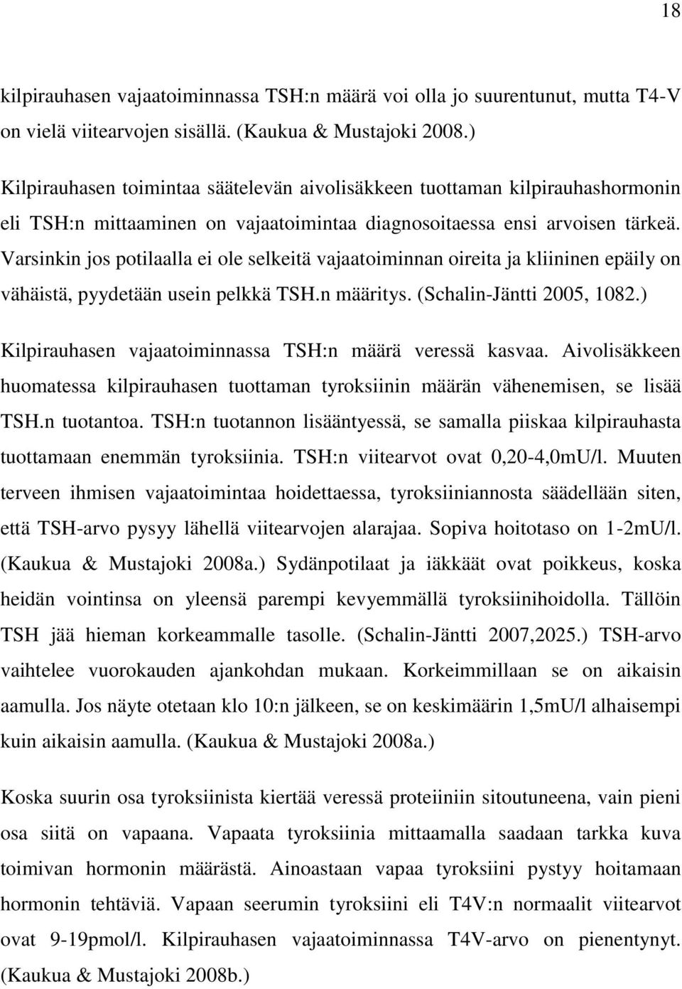 Varsinkin jos potilaalla ei ole selkeitä vajaatoiminnan oireita ja kliininen epäily on vähäistä, pyydetään usein pelkkä TSH.n määritys. (Schalin-Jäntti 2005, 1082.