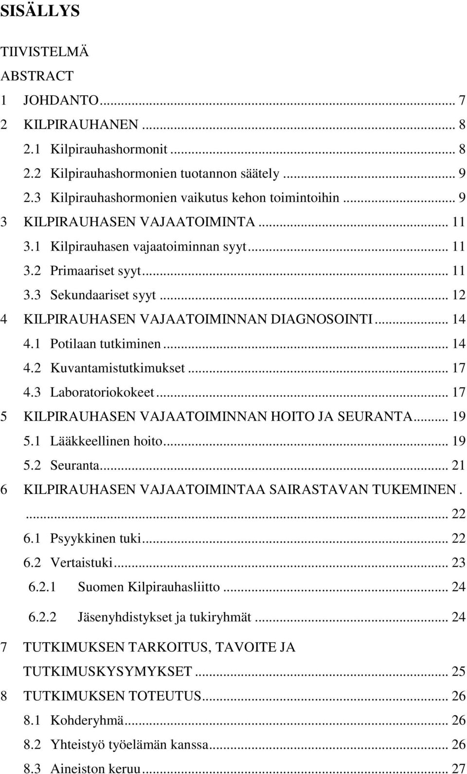 1 Potilaan tutkiminen... 14 4.2 Kuvantamistutkimukset... 17 4.3 Laboratoriokokeet... 17 5 KILPIRAUHASEN VAJAATOIMINNAN HOITO JA SEURANTA... 19 5.1 Lääkkeellinen hoito... 19 5.2 Seuranta.