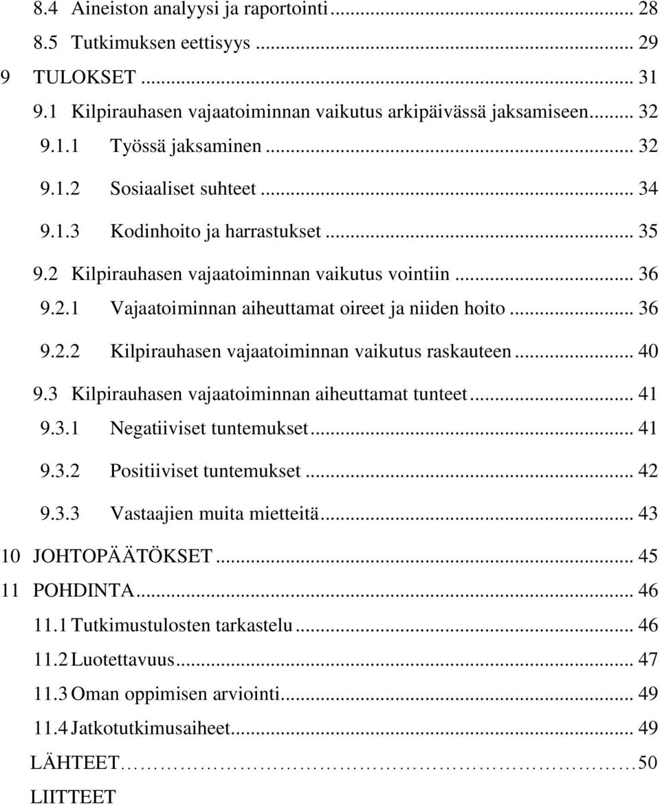 .. 40 9.3 Kilpirauhasen vajaatoiminnan aiheuttamat tunteet... 41 9.3.1 Negatiiviset tuntemukset... 41 9.3.2 Positiiviset tuntemukset... 42 9.3.3 Vastaajien muita mietteitä... 43 10 JOHTOPÄÄTÖKSET.