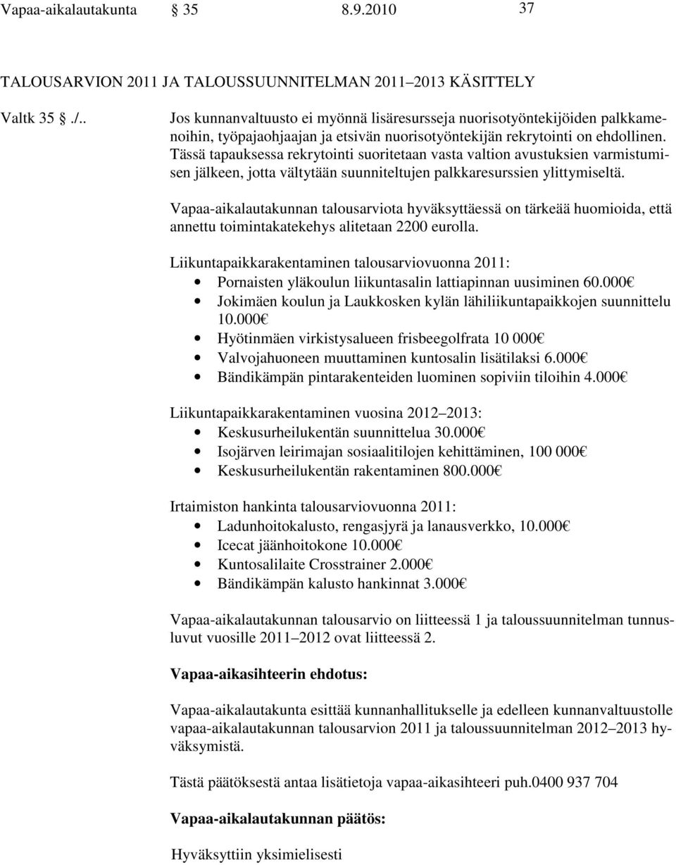 Tässä tapauksessa rekrytointi suoritetaan vasta valtion avustuksien varmistumisen jälkeen, jotta vältytään suunniteltujen palkkaresurssien ylittymiseltä.