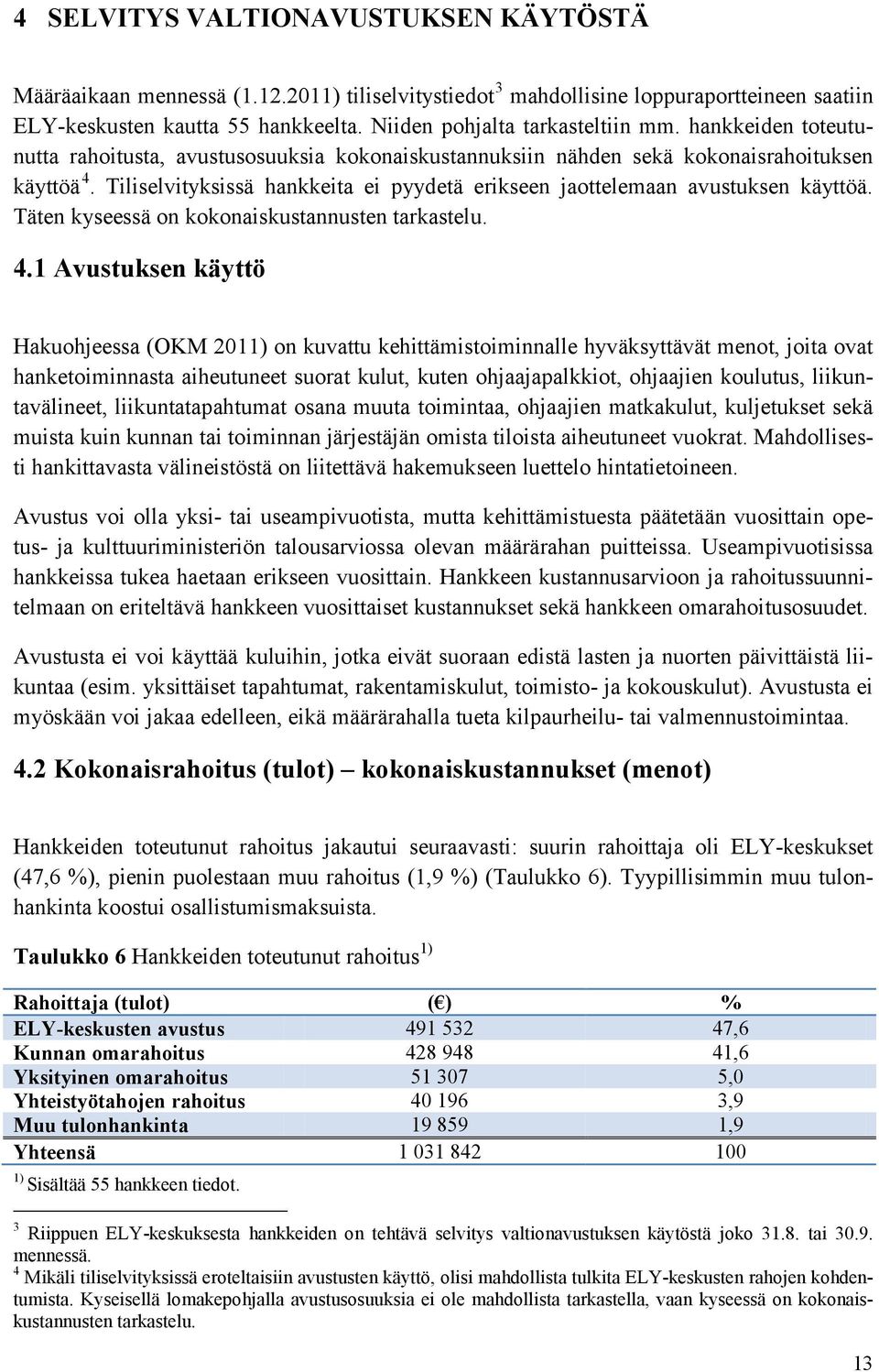 Tiliselvityksissä hankkeita ei pyydetä erikseen jaottelemaan avustuksen käyttöä. Täten kyseessä on kokonaiskustannusten tarkastelu. 4.