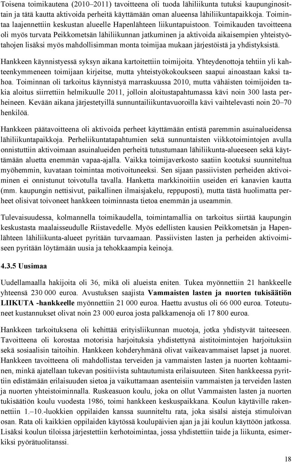 Toimikauden tavoitteena oli myös turvata Peikkometsän lähiliikunnan jatkuminen ja aktivoida aikaisempien yhteistyötahojen lisäksi myös mahdollisimman monta toimijaa mukaan järjestöistä ja