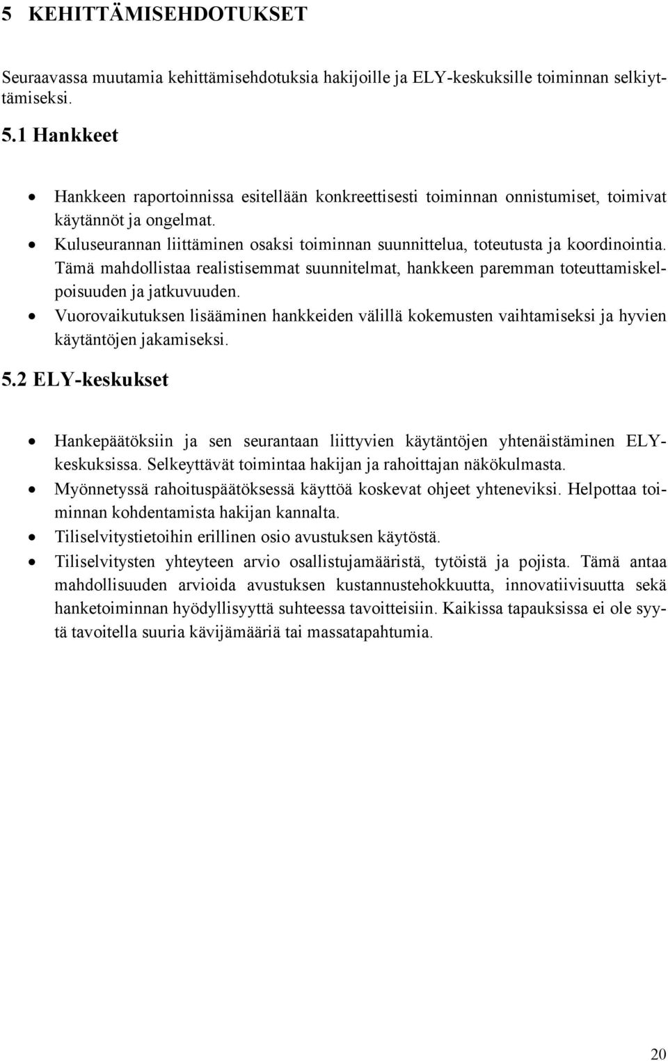 Kuluseurannan liittäminen osaksi toiminnan suunnittelua, toteutusta ja koordinointia. Tämä mahdollistaa realistisemmat suunnitelmat, hankkeen paremman toteuttamiskelpoisuuden ja jatkuvuuden.