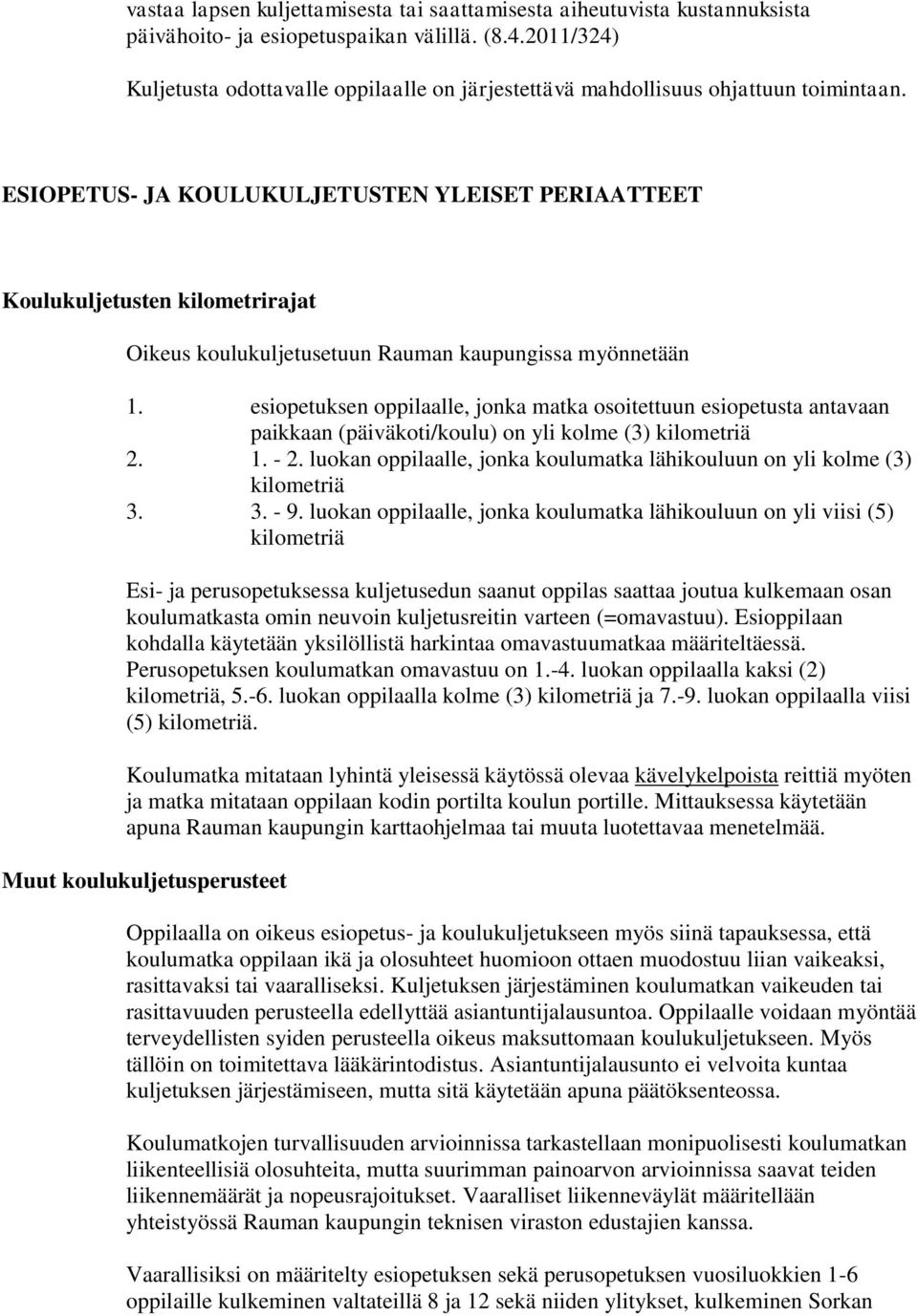 ESIOPETUS- JA KOULUKULJETUSTEN YLEISET PERIAATTEET Koulukuljetusten kilometrirajat Oikeus koulukuljetusetuun Rauman kaupungissa myönnetään 1.