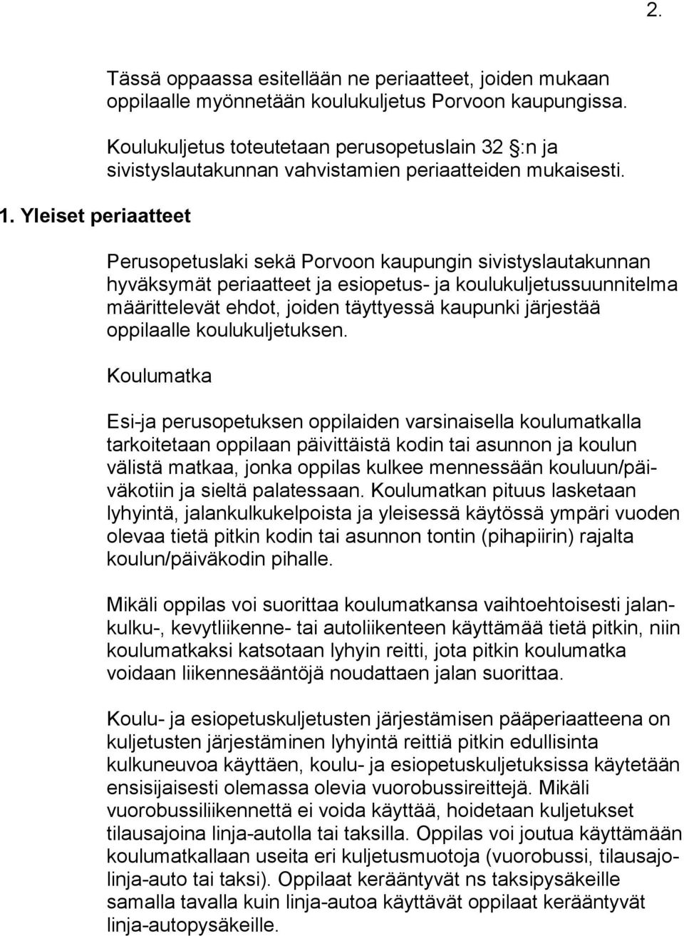 Perusopetuslaki sekä Porvoon kaupungin sivistyslautakunnan hyväksymät periaatteet ja esiopetus- ja koulukuljetussuunnitelma määrittelevät ehdot, joiden täyttyessä kaupunki järjestää oppilaalle